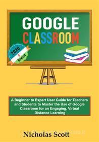 Ebook Google Classroom 2020 and Beyond di Nicholas Scott edito da Nicholas Scott