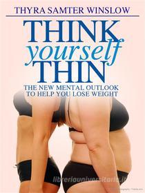 Ebook Think Yourself Thin – The New Mental Outlook to Help You Lose Weight di Thyra Samter Winslow edito da Youcanprint