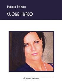 Ebook Cuore invaso di Daniela Tirinelli edito da Aletti Editore