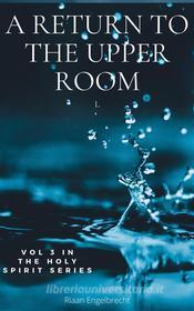 Ebook Return to the Upper Room di Riaan Engelbrecht edito da Riaan Engelbrecht