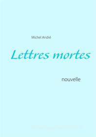 Ebook Lettres mortes di Michel André edito da Books on Demand