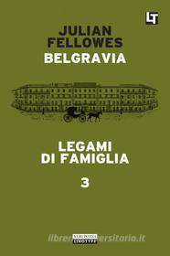 Ebook Belgravia capitolo 3 - Legami di famiglia di Julian Fellowes edito da Neri Pozza