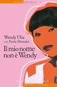 Ebook Il mio nome non è Wendy di Wendy Uba, Paola Monzini edito da Editori Laterza