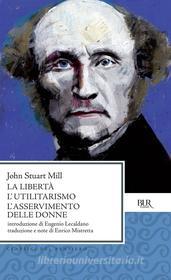 Ebook La Libertà L'utilitarismo L'asservimento delle donne di Mill John Stuart edito da BUR