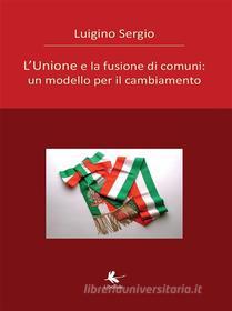 Ebook L’Unione e la fusione di comuni di Luigino Sergio edito da Libellula Edizioni