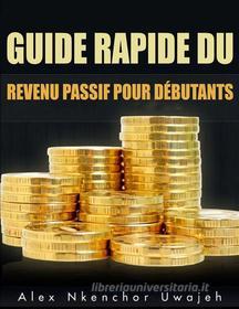 Ebook Guide Rapide Du Revenu Passif Pour Débutants di Alex Nkenchor Uwajeh edito da Babelcube Inc.