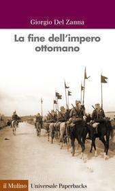 Ebook La fine dell'impero ottomano di Giorgio Del Zanna edito da Società editrice il Mulino, Spa