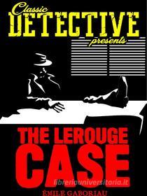 Ebook The Lerouge Case di Émile Gaboriau edito da Classic Detective