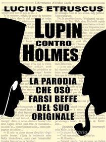 Ebook Lupin contro Holmes di Lucius Etruscus edito da Lucius Etruscus