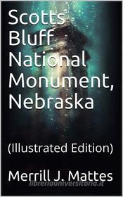 Ebook Scotts Bluff National Monument, Nebraska / National Park Service Historical Handbook Series No. 28 di Merrill J. Mattes edito da iOnlineShopping.com
