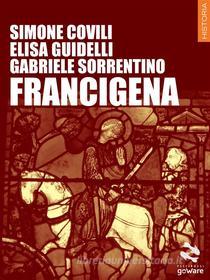 Ebook Francigena di Gabriele Sorrentino, Simone Covili, Elisa Guidelli edito da goWare