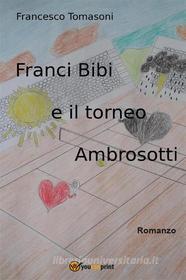 Ebook Franci Bibi e il Torneo Ambrosotti di Francesco Tomasoni edito da Youcanprint