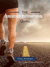 Ebook The greatest motivational quotes di Titus Kandepu edito da Titus Kandepu