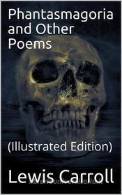 Ebook Phantasmagoria and Other Poems di Lewis Carroll edito da iOnlineShopping.com
