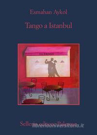 Ebook Tango a Istanbul di Esmahan Aykol edito da Sellerio Editore