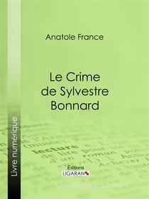 Ebook Le Crime de Sylvestre Bonnard di Ligaran, Anatole France edito da Ligaran