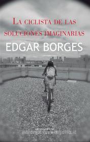 Ebook La ciclista de las soluciones imaginarias di Edgar Borges edito da Carena