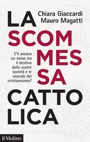 Ebook La scommessa cattolica di Chiara Giaccardi, Mauro Magatti edito da Società editrice il Mulino, Spa