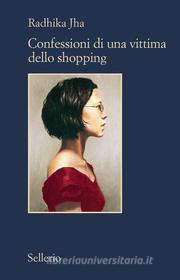 Ebook Confessioni di una vittima dello shopping di Radhika Jha edito da Sellerio Editore