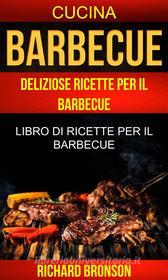 Ebook Barbecue: Deliziose Ricette Per Il Barbecue: Libro Di Ricette Per Il Barbecue (Cucina) di Richard Bronson edito da Richard Bronson