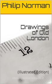 Ebook Drawings of Old London di Philip Norman edito da iOnlineShopping.com