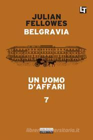 Ebook Belgravia capitolo 7 - Un uomo d’affari di Julian Fellowes edito da Neri Pozza