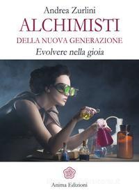 Ebook Alchimisti della nuova generazione di Andrea Zurlini edito da Anima Edizioni