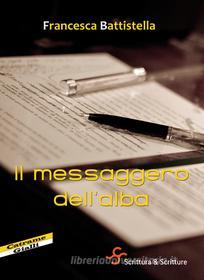 Ebook Il messaggero dell'alba di Battistella Francesca edito da Scrittura & Scritture