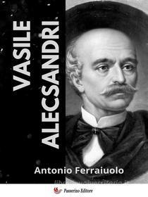 Ebook Vasile Alecsandri di Antonio Ferraiuolo edito da Passerino