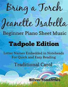 Ebook Bring a Torch Jeanette Isabella Beginner Piano Sheet Music Tadpole Edition di Silvertonalities edito da SilverTonalities
