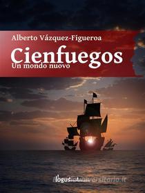 Ebook Cienfuegos di Alberto Vázquez Figueroa edito da Logus mondi interattivi