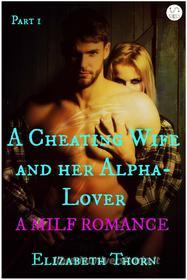 Ebook A Cheating Wife and her Alpha-Lover Part 1 A MILF Romance di Elizabeth Thorn edito da Elizabeth Thorn