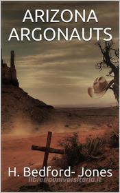 Ebook Arizona Argonauts di Jones, H. Bedford edito da iOnlineShopping.com