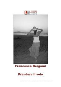 Ebook Prendere il volo di Francesca Bergami edito da Francesca Bergami