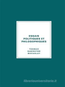 Ebook Essais politiques et philosophiques di Thomas Babington Macaulay edito da Librorium Editions