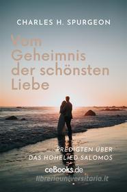 Ebook Vom Geheimnis der schönsten Liebe di Charles H. Spurgeon edito da Folgen Verlag