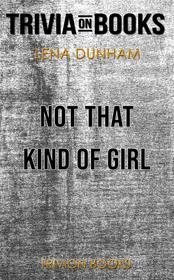 Ebook Not That Kind of Girl by Lena Dunham (Trivia-On-Books) di Trivion Books edito da Trivion Books