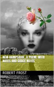 Ebook New Hampshire, A Poem; with Notes and Grace Notes di Robert Frost edito da iOnlineShopping.com