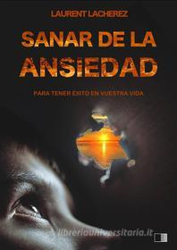 Ebook Sanar De La Ansiedad : Para Tener Éxito En Vuestra Vida di Laurent Lacherez edito da FV Éditions