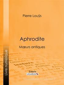 Ebook Aphrodite di Ligaran, Pierre Louÿs edito da Ligaran