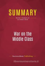 Ebook Summary: War on the Middle Class di BusinessNews Publishing edito da Political Book Summaries
