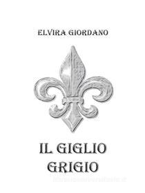 Ebook Il giglio grigio di Elvira Giordano edito da Youcanprint Self-Publishing