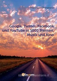 Ebook Google, Twitter, Facebook und YouTube in 1000 Sternen, Musik und Kino di Francesco Primerano edito da Youcanprint