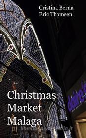 Ebook Christmas Market Malaga di Cristina Berna, Eric Thomsen edito da Books on Demand