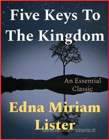 Ebook Five Keys To The Kingdom di Edna Miriam Lister edito da Andura Publishing