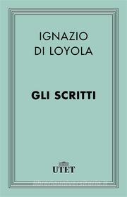 Ebook Gli scritti di Ignazio Loyola (di) edito da UTET