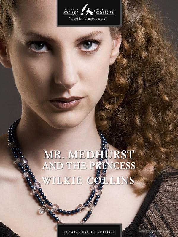 Ebook Mr. Medhurst and the Princess di Collins Wilkie edito da Faligi Editore