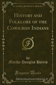Ebook History and Folklore of the Cowichan Indians di Martha Douglas Harris edito da Forgotten Books