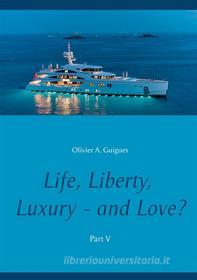 Ebook Life, Liberty, Luxury - and Love? Part V di Olivier A. Guigues edito da Books on Demand