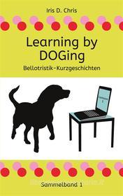 Ebook Learning by DOGing di Iris D. Chris edito da Books on Demand